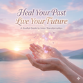 Heal Your Past Live Your Future
